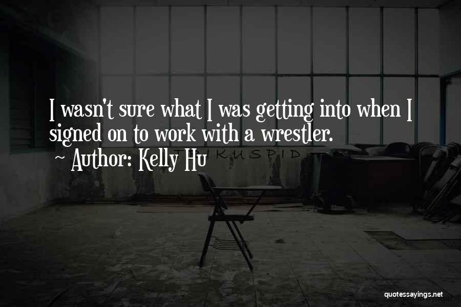 Kelly Hu Quotes: I Wasn't Sure What I Was Getting Into When I Signed On To Work With A Wrestler.