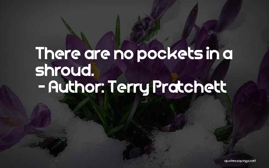Terry Pratchett Quotes: There Are No Pockets In A Shroud.