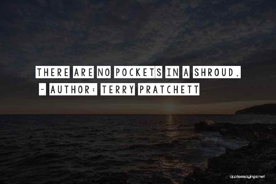 Terry Pratchett Quotes: There Are No Pockets In A Shroud.