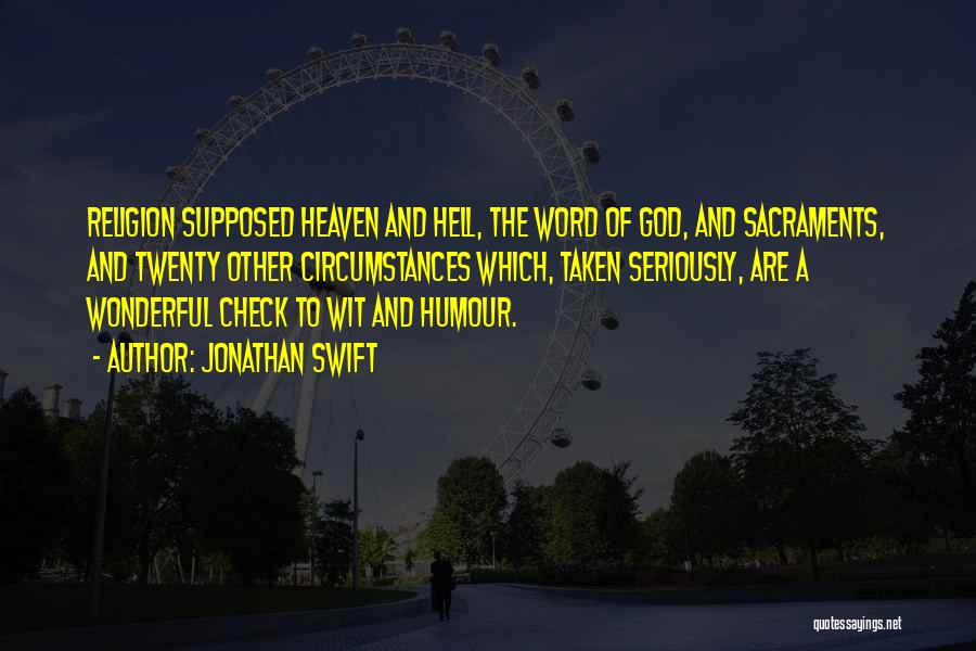 Jonathan Swift Quotes: Religion Supposed Heaven And Hell, The Word Of God, And Sacraments, And Twenty Other Circumstances Which, Taken Seriously, Are A