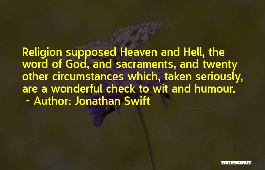 Jonathan Swift Quotes: Religion Supposed Heaven And Hell, The Word Of God, And Sacraments, And Twenty Other Circumstances Which, Taken Seriously, Are A