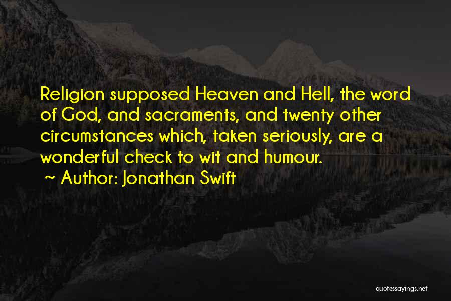 Jonathan Swift Quotes: Religion Supposed Heaven And Hell, The Word Of God, And Sacraments, And Twenty Other Circumstances Which, Taken Seriously, Are A