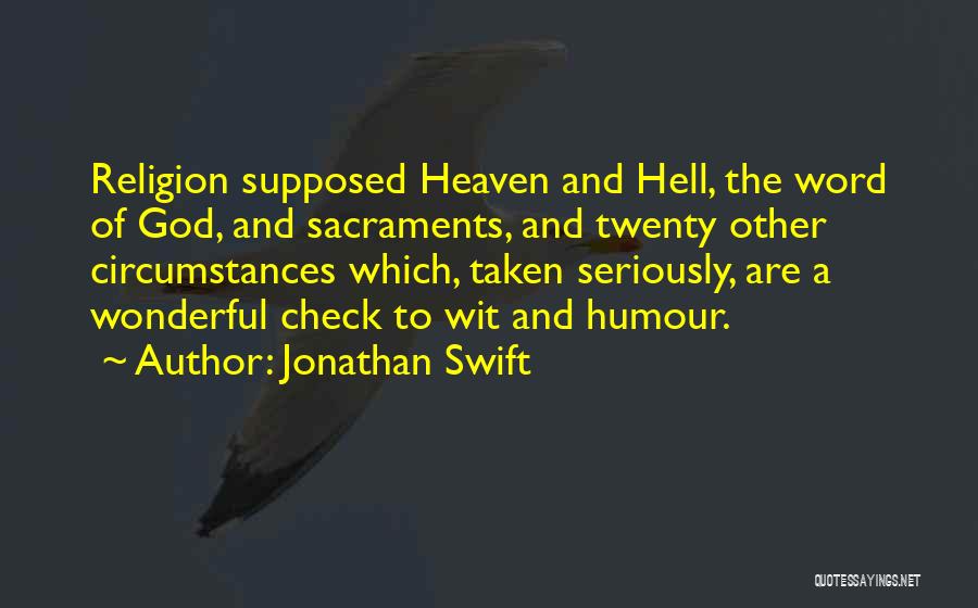 Jonathan Swift Quotes: Religion Supposed Heaven And Hell, The Word Of God, And Sacraments, And Twenty Other Circumstances Which, Taken Seriously, Are A