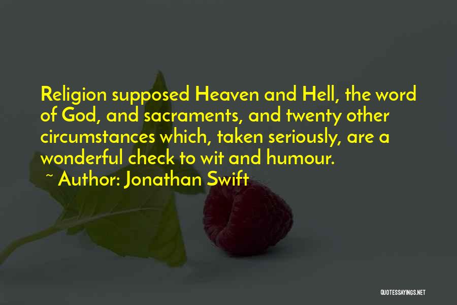 Jonathan Swift Quotes: Religion Supposed Heaven And Hell, The Word Of God, And Sacraments, And Twenty Other Circumstances Which, Taken Seriously, Are A
