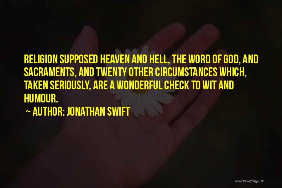 Jonathan Swift Quotes: Religion Supposed Heaven And Hell, The Word Of God, And Sacraments, And Twenty Other Circumstances Which, Taken Seriously, Are A