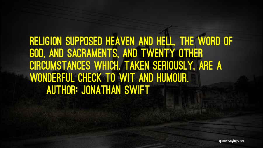 Jonathan Swift Quotes: Religion Supposed Heaven And Hell, The Word Of God, And Sacraments, And Twenty Other Circumstances Which, Taken Seriously, Are A