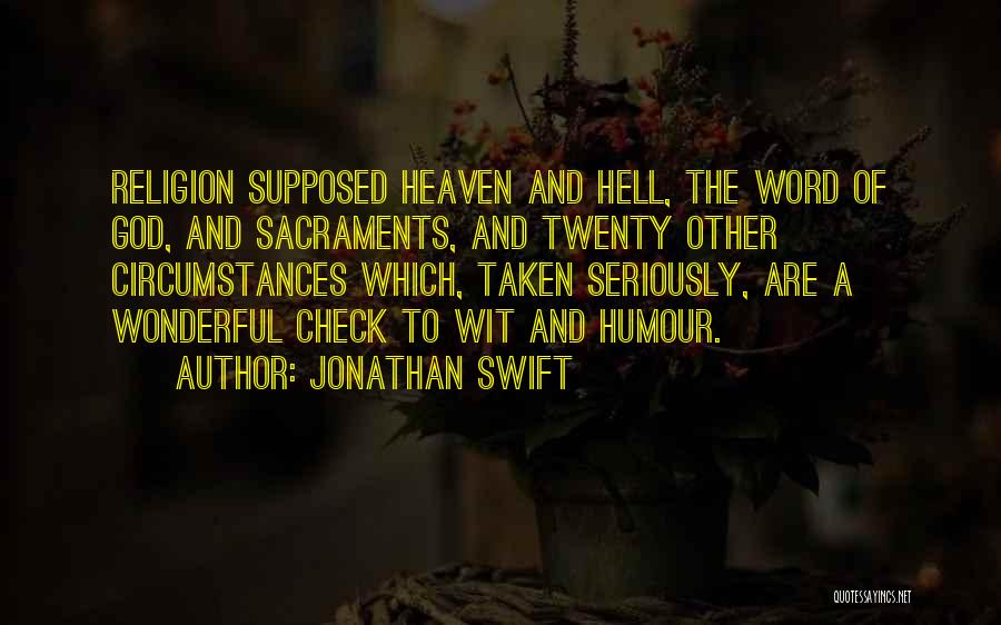 Jonathan Swift Quotes: Religion Supposed Heaven And Hell, The Word Of God, And Sacraments, And Twenty Other Circumstances Which, Taken Seriously, Are A