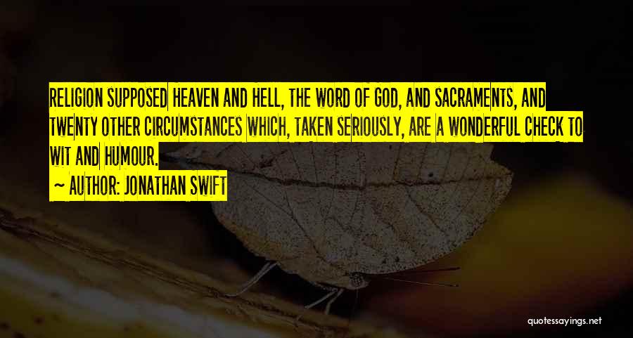 Jonathan Swift Quotes: Religion Supposed Heaven And Hell, The Word Of God, And Sacraments, And Twenty Other Circumstances Which, Taken Seriously, Are A