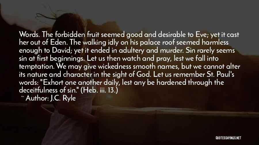 J.C. Ryle Quotes: Words. The Forbidden Fruit Seemed Good And Desirable To Eve; Yet It Cast Her Out Of Eden. The Walking Idly