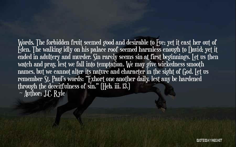 J.C. Ryle Quotes: Words. The Forbidden Fruit Seemed Good And Desirable To Eve; Yet It Cast Her Out Of Eden. The Walking Idly