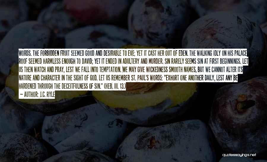 J.C. Ryle Quotes: Words. The Forbidden Fruit Seemed Good And Desirable To Eve; Yet It Cast Her Out Of Eden. The Walking Idly