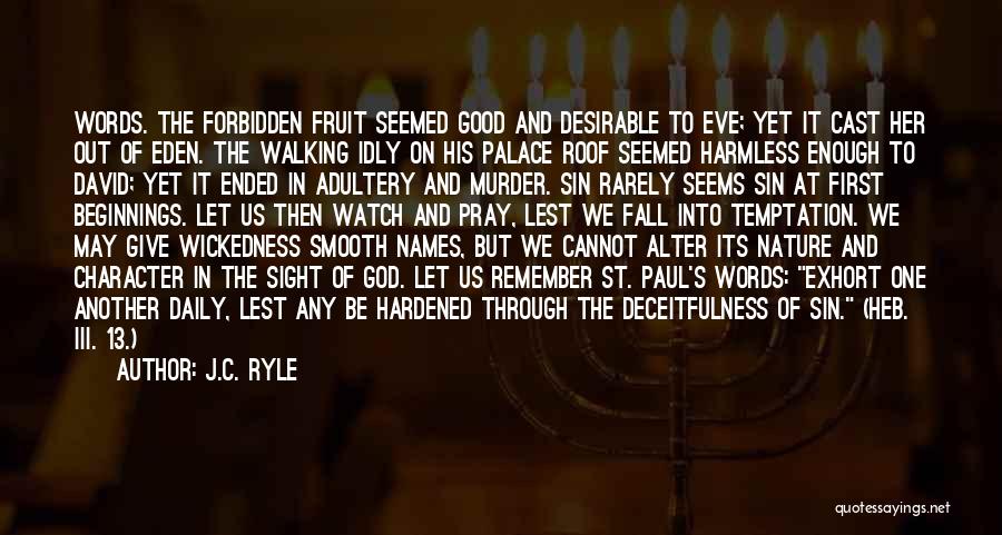 J.C. Ryle Quotes: Words. The Forbidden Fruit Seemed Good And Desirable To Eve; Yet It Cast Her Out Of Eden. The Walking Idly