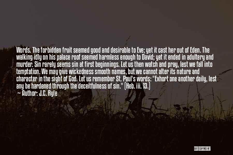 J.C. Ryle Quotes: Words. The Forbidden Fruit Seemed Good And Desirable To Eve; Yet It Cast Her Out Of Eden. The Walking Idly