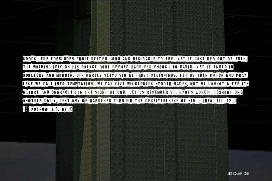 J.C. Ryle Quotes: Words. The Forbidden Fruit Seemed Good And Desirable To Eve; Yet It Cast Her Out Of Eden. The Walking Idly