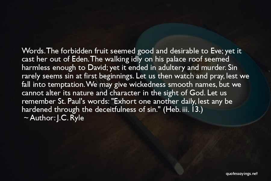 J.C. Ryle Quotes: Words. The Forbidden Fruit Seemed Good And Desirable To Eve; Yet It Cast Her Out Of Eden. The Walking Idly
