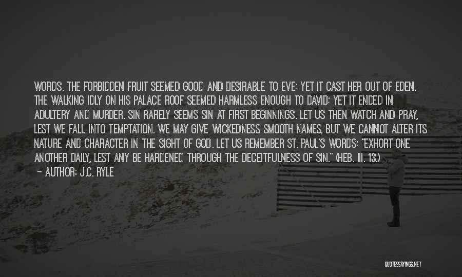 J.C. Ryle Quotes: Words. The Forbidden Fruit Seemed Good And Desirable To Eve; Yet It Cast Her Out Of Eden. The Walking Idly