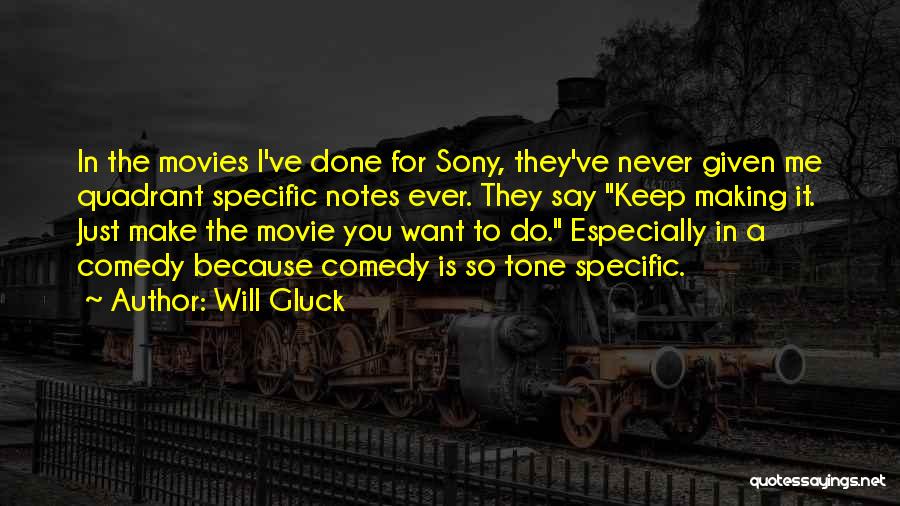 Will Gluck Quotes: In The Movies I've Done For Sony, They've Never Given Me Quadrant Specific Notes Ever. They Say Keep Making It.