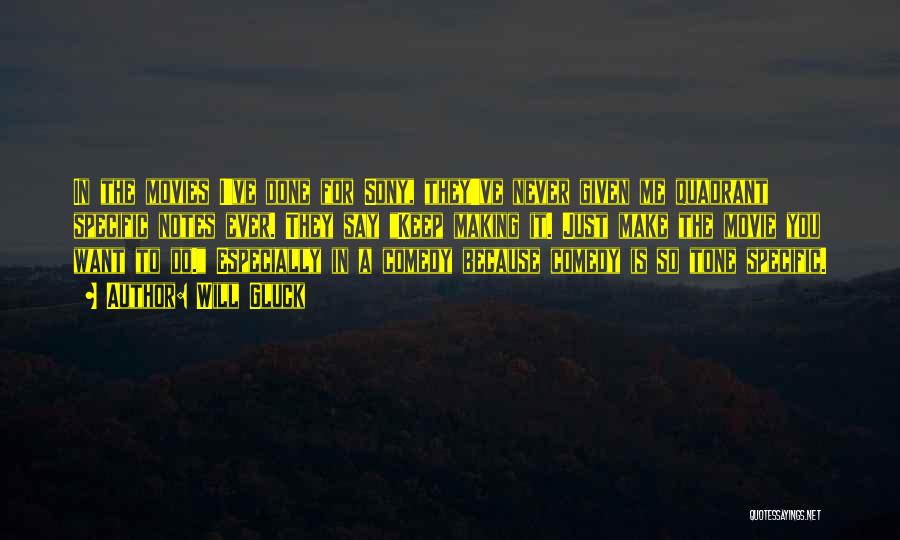 Will Gluck Quotes: In The Movies I've Done For Sony, They've Never Given Me Quadrant Specific Notes Ever. They Say Keep Making It.
