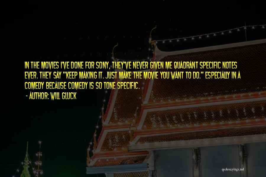 Will Gluck Quotes: In The Movies I've Done For Sony, They've Never Given Me Quadrant Specific Notes Ever. They Say Keep Making It.