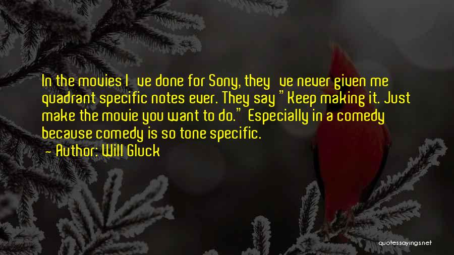 Will Gluck Quotes: In The Movies I've Done For Sony, They've Never Given Me Quadrant Specific Notes Ever. They Say Keep Making It.