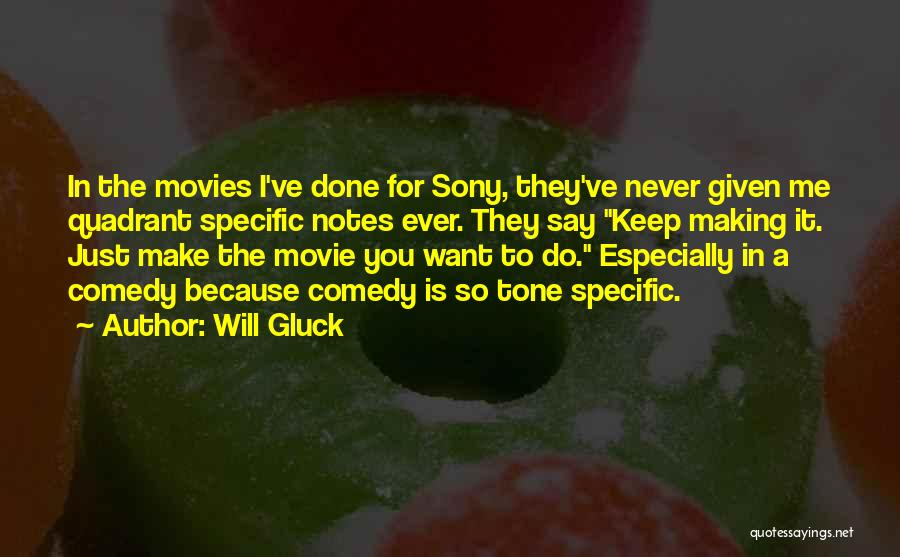 Will Gluck Quotes: In The Movies I've Done For Sony, They've Never Given Me Quadrant Specific Notes Ever. They Say Keep Making It.