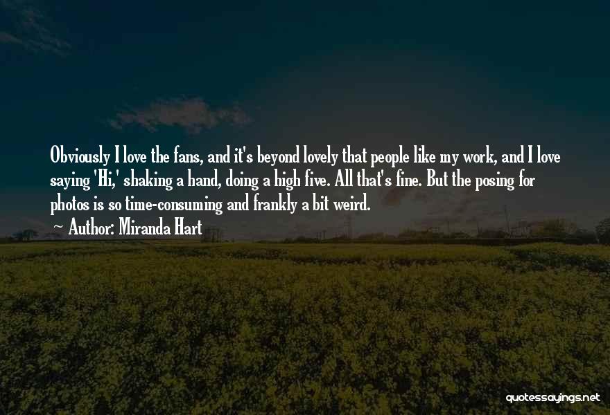 Miranda Hart Quotes: Obviously I Love The Fans, And It's Beyond Lovely That People Like My Work, And I Love Saying 'hi,' Shaking