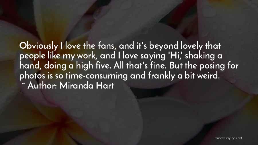 Miranda Hart Quotes: Obviously I Love The Fans, And It's Beyond Lovely That People Like My Work, And I Love Saying 'hi,' Shaking