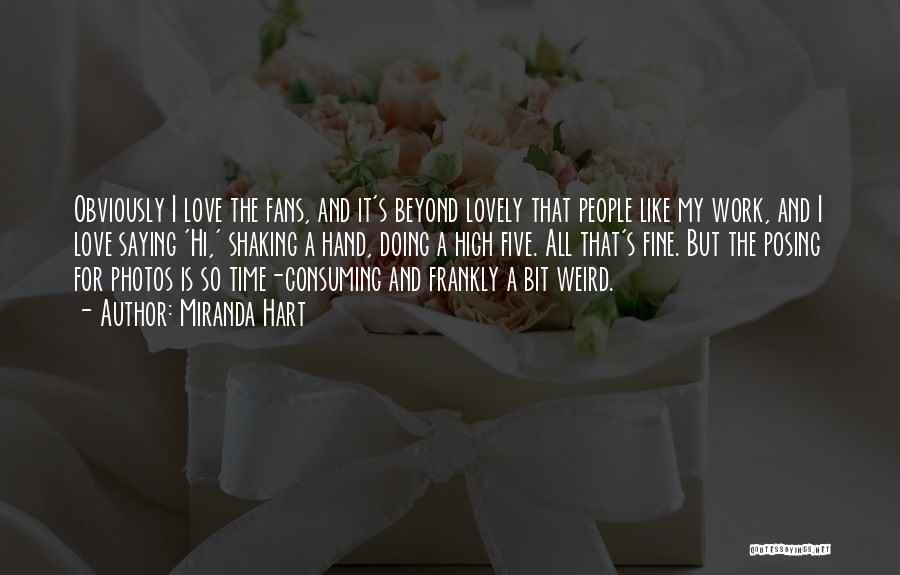 Miranda Hart Quotes: Obviously I Love The Fans, And It's Beyond Lovely That People Like My Work, And I Love Saying 'hi,' Shaking