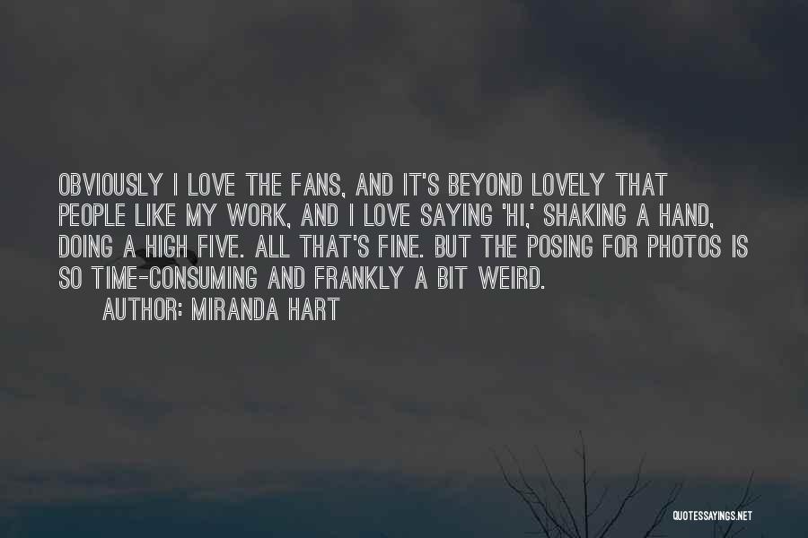 Miranda Hart Quotes: Obviously I Love The Fans, And It's Beyond Lovely That People Like My Work, And I Love Saying 'hi,' Shaking