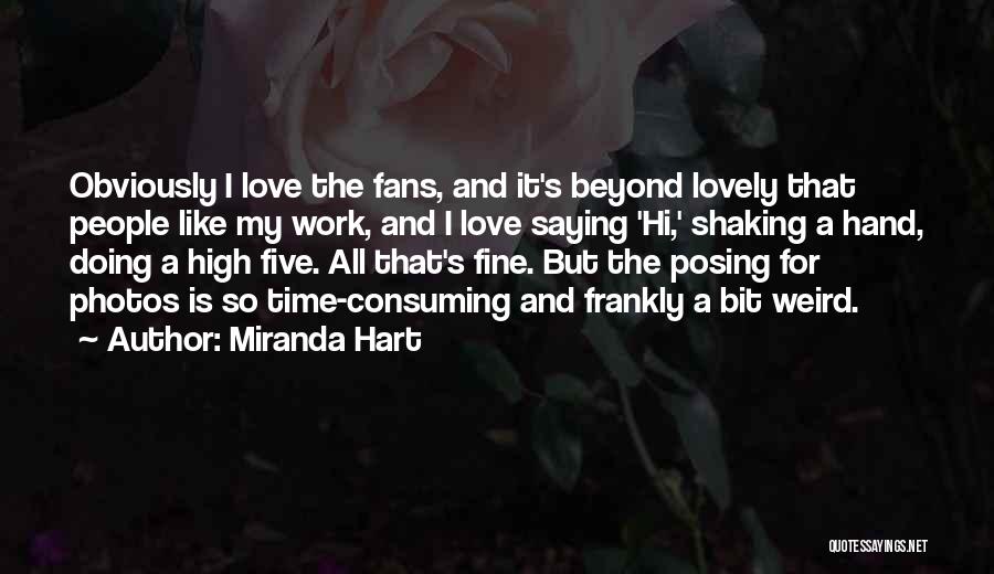 Miranda Hart Quotes: Obviously I Love The Fans, And It's Beyond Lovely That People Like My Work, And I Love Saying 'hi,' Shaking