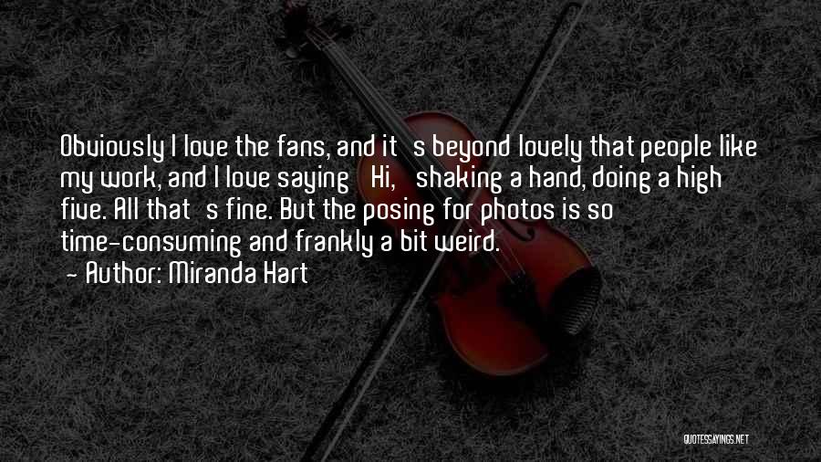 Miranda Hart Quotes: Obviously I Love The Fans, And It's Beyond Lovely That People Like My Work, And I Love Saying 'hi,' Shaking