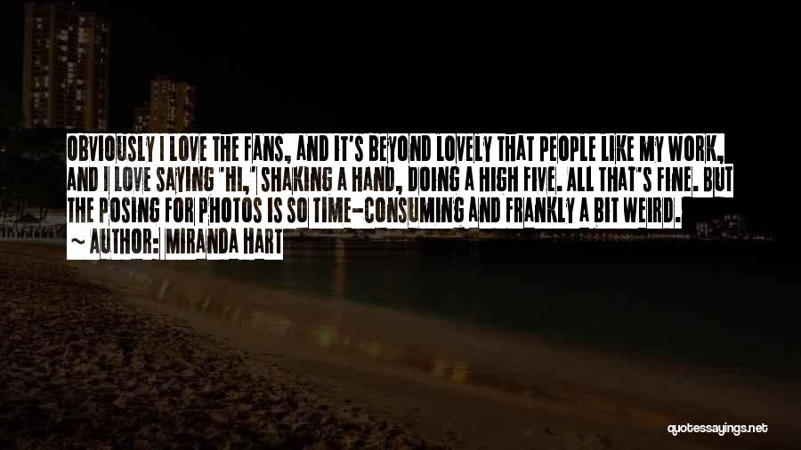 Miranda Hart Quotes: Obviously I Love The Fans, And It's Beyond Lovely That People Like My Work, And I Love Saying 'hi,' Shaking