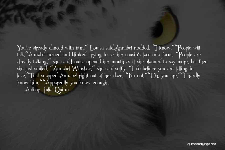 Julia Quinn Quotes: You've Already Danced With Him, Louisa Said.annabel Nodded. I Know.people Will Talk.annabel Turned And Blinked, Trying To Set Her Cousin's