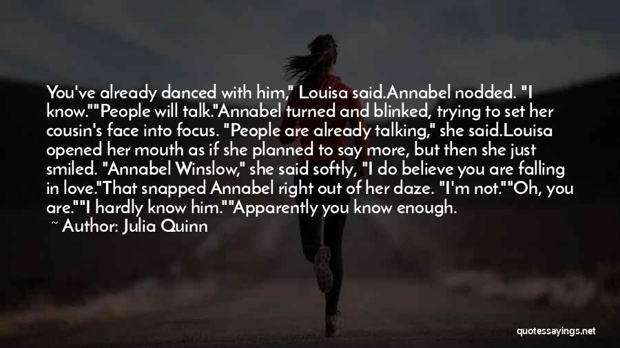 Julia Quinn Quotes: You've Already Danced With Him, Louisa Said.annabel Nodded. I Know.people Will Talk.annabel Turned And Blinked, Trying To Set Her Cousin's