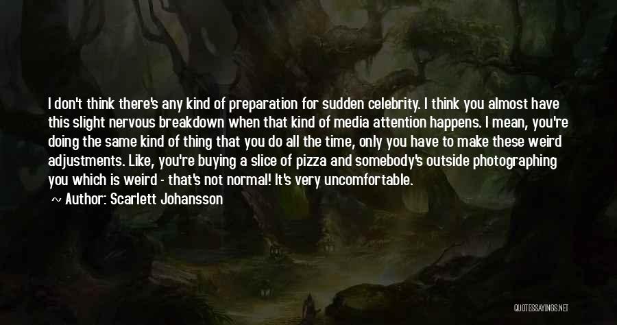 Scarlett Johansson Quotes: I Don't Think There's Any Kind Of Preparation For Sudden Celebrity. I Think You Almost Have This Slight Nervous Breakdown