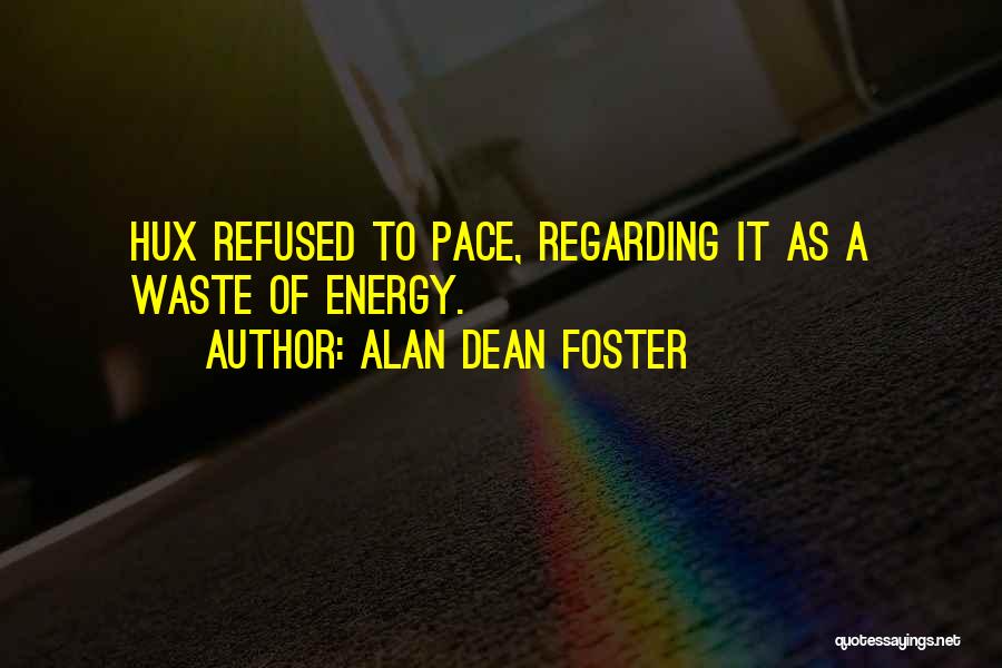 Alan Dean Foster Quotes: Hux Refused To Pace, Regarding It As A Waste Of Energy.