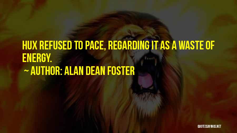 Alan Dean Foster Quotes: Hux Refused To Pace, Regarding It As A Waste Of Energy.