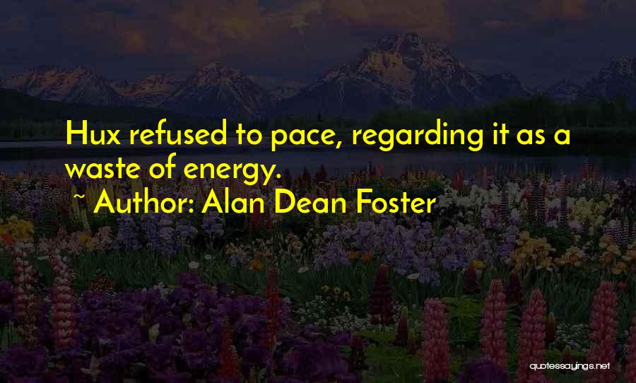 Alan Dean Foster Quotes: Hux Refused To Pace, Regarding It As A Waste Of Energy.
