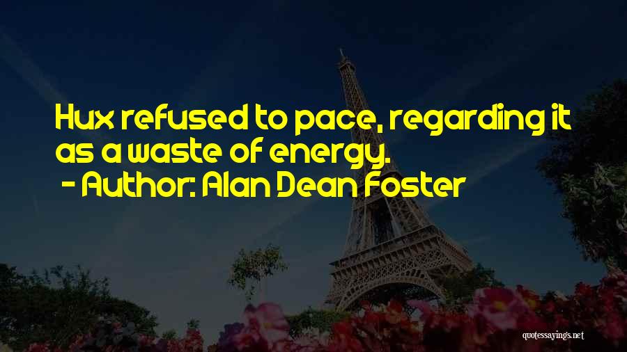 Alan Dean Foster Quotes: Hux Refused To Pace, Regarding It As A Waste Of Energy.