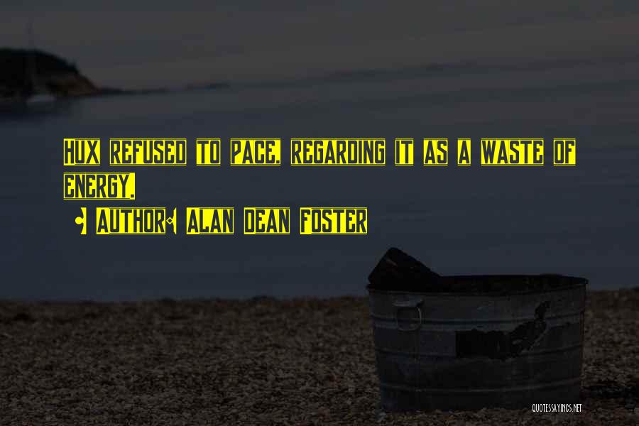 Alan Dean Foster Quotes: Hux Refused To Pace, Regarding It As A Waste Of Energy.