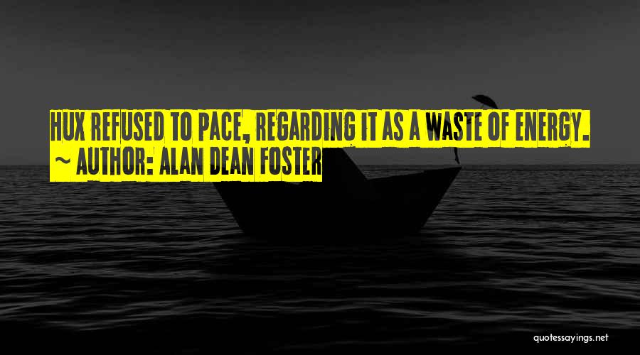 Alan Dean Foster Quotes: Hux Refused To Pace, Regarding It As A Waste Of Energy.