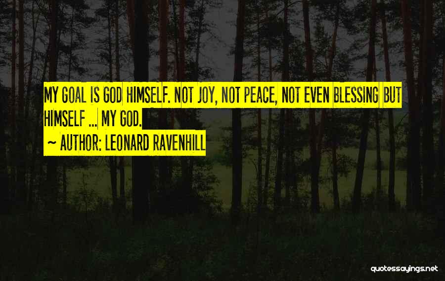 Leonard Ravenhill Quotes: My Goal Is God Himself. Not Joy, Not Peace, Not Even Blessing But Himself ... My God.
