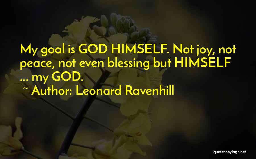 Leonard Ravenhill Quotes: My Goal Is God Himself. Not Joy, Not Peace, Not Even Blessing But Himself ... My God.