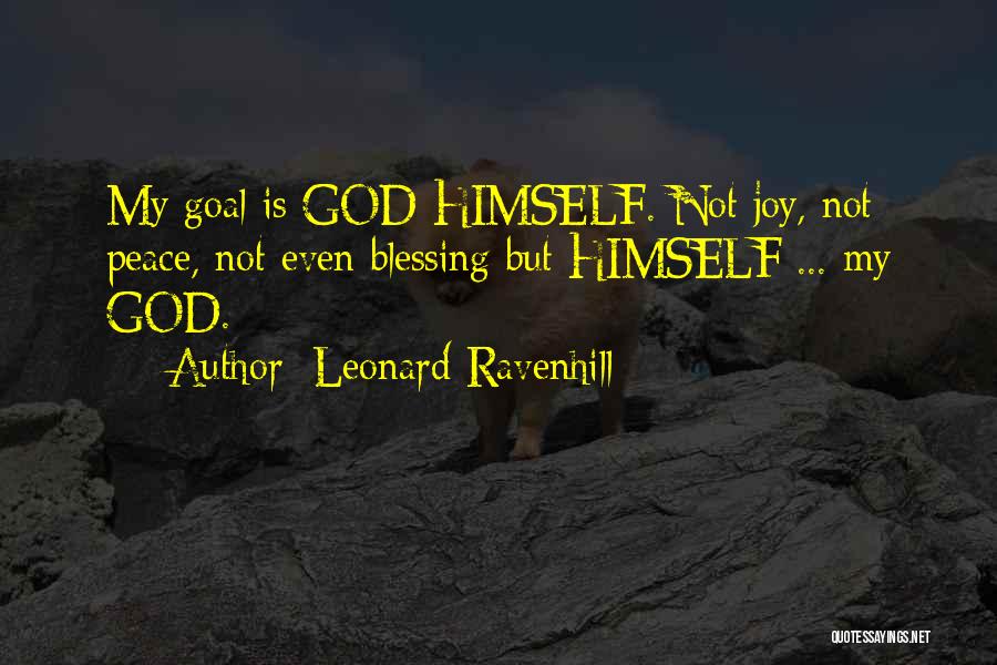 Leonard Ravenhill Quotes: My Goal Is God Himself. Not Joy, Not Peace, Not Even Blessing But Himself ... My God.