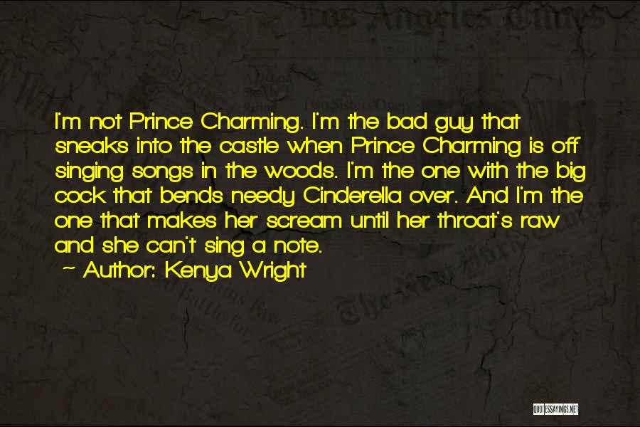 Kenya Wright Quotes: I'm Not Prince Charming. I'm The Bad Guy That Sneaks Into The Castle When Prince Charming Is Off Singing Songs
