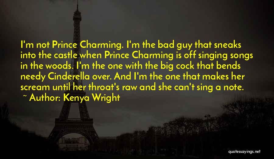 Kenya Wright Quotes: I'm Not Prince Charming. I'm The Bad Guy That Sneaks Into The Castle When Prince Charming Is Off Singing Songs