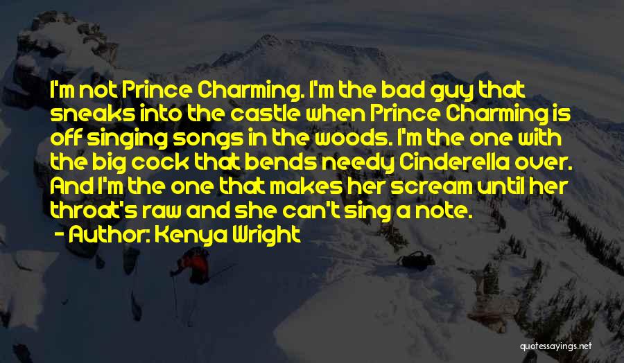 Kenya Wright Quotes: I'm Not Prince Charming. I'm The Bad Guy That Sneaks Into The Castle When Prince Charming Is Off Singing Songs