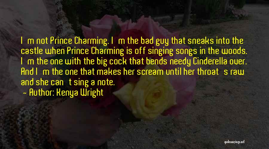 Kenya Wright Quotes: I'm Not Prince Charming. I'm The Bad Guy That Sneaks Into The Castle When Prince Charming Is Off Singing Songs