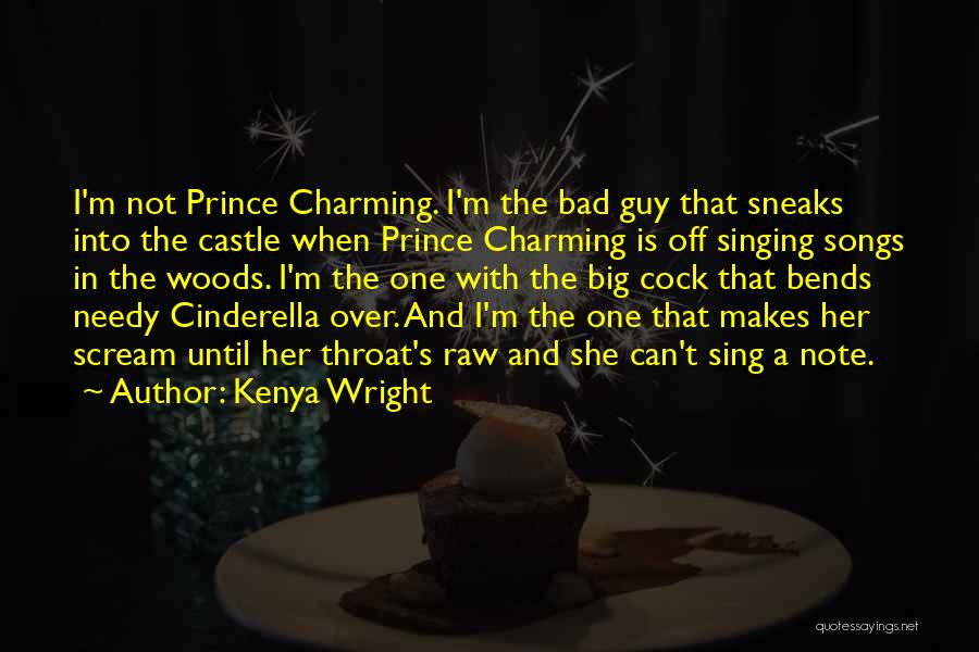 Kenya Wright Quotes: I'm Not Prince Charming. I'm The Bad Guy That Sneaks Into The Castle When Prince Charming Is Off Singing Songs