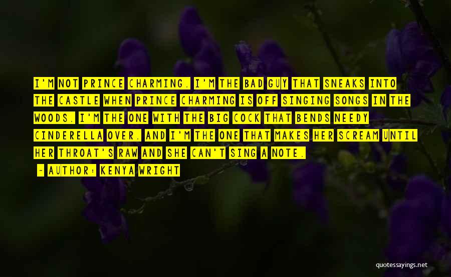 Kenya Wright Quotes: I'm Not Prince Charming. I'm The Bad Guy That Sneaks Into The Castle When Prince Charming Is Off Singing Songs